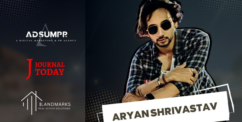 Building a Legacy of Innovation, Aryan Shrivastav’s Entrepreneurial Triumphs with AdsumPR, Journal Today, and Landmarks Proptech Solutions