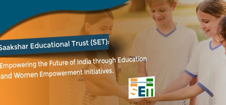 Saakshar Educational Trust (SET): Empowering the Future of India through Education and Women Empowerment Initiatives