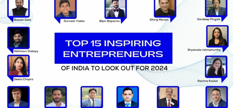 TOP 15 INSPIRING ENTREPRENEURS OF INDIA TO LOOK OUT FOR IN 2024