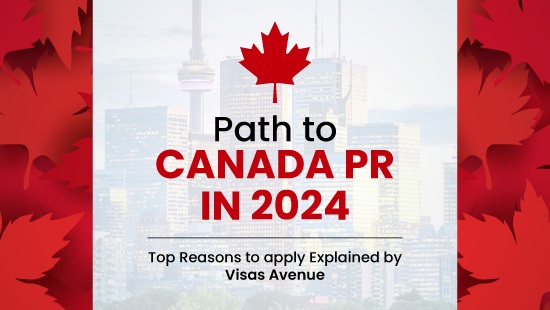 Path to Canada PR in 2024: Top Reasons to apply Explained by Visas Avenue