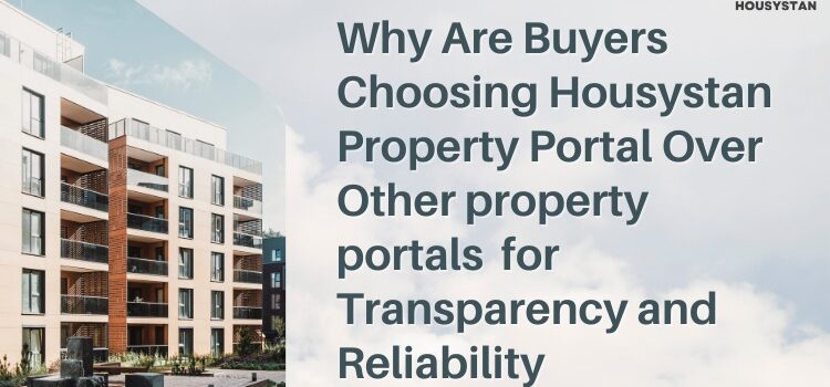 Why Are Buyers Choosing Housystan Property Portal Over Other property portals for Transparency and Reliability