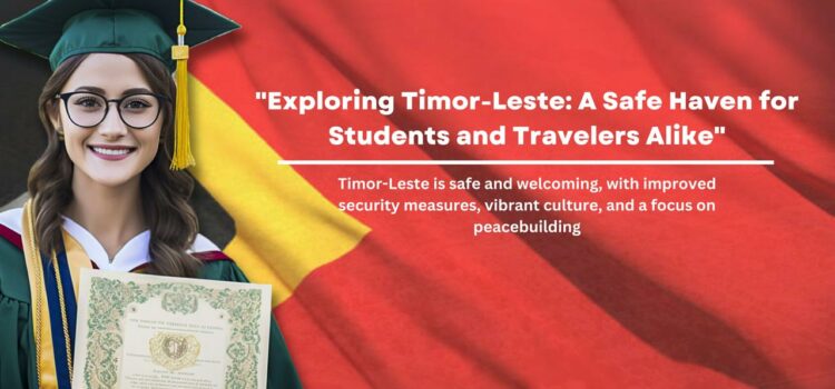 Exploring Timor-Leste: A Safe Haven for Students and Travelers Alike