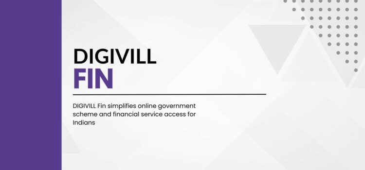 DIGIVILL Fin simplifies online government scheme and financial service access for Indians