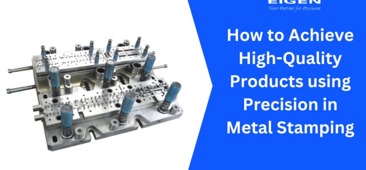 How to Achieve High-Quality Products Using Precision in Metal Stamping  