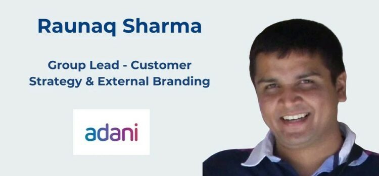 Adani Group appoints Raunaq Sharma as Group Lead for Customer Strategy & External Branding
