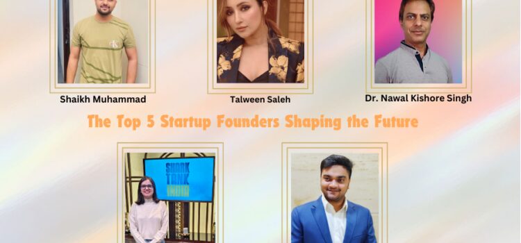 Leading the Way: The Top 5 Startup Founders Shaping the Future.