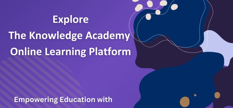 Empowering Education: Explore The Knowledge Academy Online Learning Platform