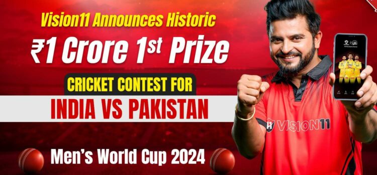 Vision11 Announces Historic ₹1 Crore 1st Prize Cricket Contest for India vs Pakistan Men’s World Cup 2024
