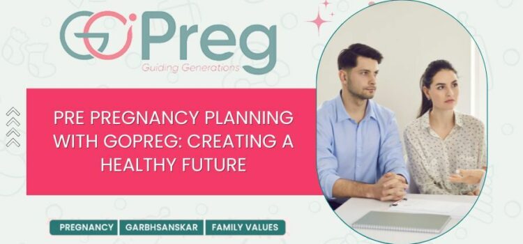Pre-Pregnancy Planning with GoPreg: Creating a Healthy Future