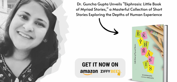 Dr. Guncha Gupta Unveils “Ekphrasis: Little Book of Myriad Stories,” a Masterful Collection of Short Stories Exploring the Depths of Human Experience