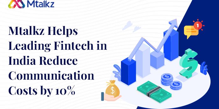 Mtalkz Helps Leading Fintech in India Reduce Communication Costs by 10%