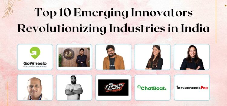 Top 10 Emerging Innovators Revolutionizing Industries in India