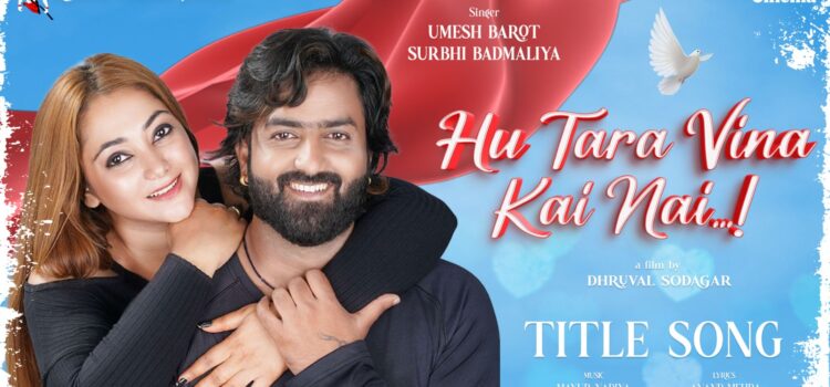 A Musical Love Story Unfolds – “Hu Tara Vina Kai Nai” Starring Umesh Barot Set to Captivate Audiences