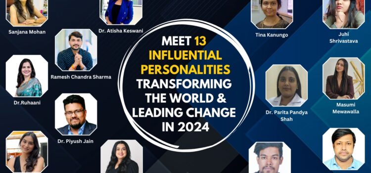 Meet 13 Influential Personalities Transforming the World & Leading Change in 2024