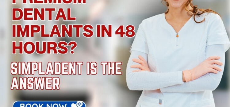 LOOKING FOR PREMIUM DENTAL IMPLANTS IN 48 HOURS? SIMPLADENT IS THE ANSWER 