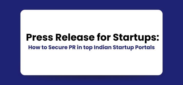Press Release for Startups: How to Secure PR in top Indian Startup Portals
