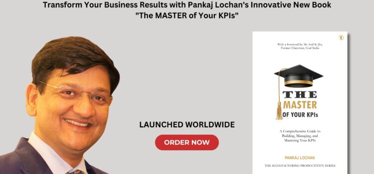 Transform Your Business Results with Pankaj Lochan’s Innovative New Book: “The MASTER of Your KPIs”