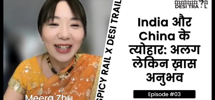 A Vibrant Journey through the Festivals of India and China: Spicy Rail x Desi Trail