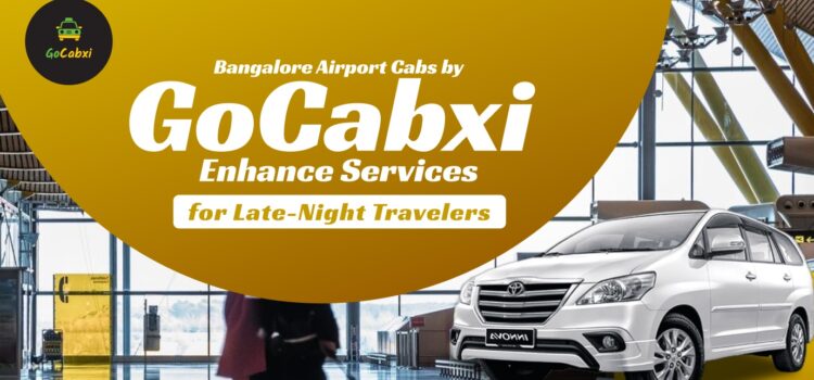 Bangalore Airport Cabs by GoCabxi Enhance Services for Late-Night Travelers