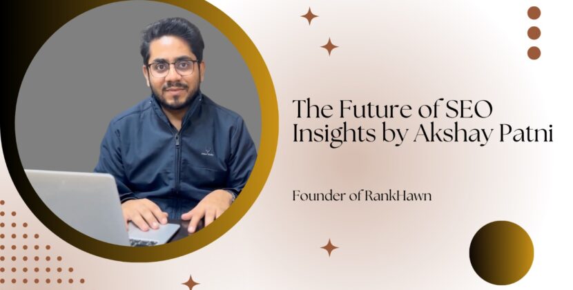 The Future of SEO: Insights from RankHawn’s Founder Akshay Patni