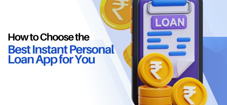 How to Choose the Best Instant Personal Loan App for You?