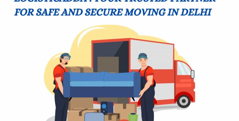 Best Packers and Movers in Delhi: Logisticadda Leading the Way