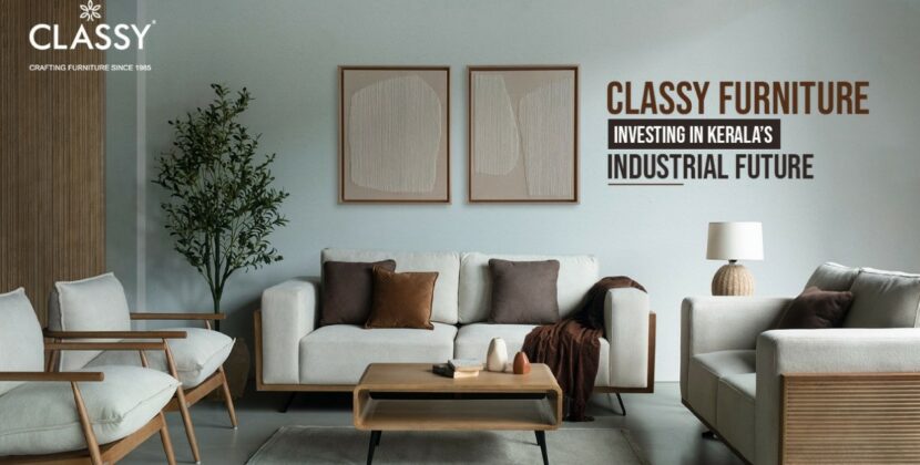 A Bold Step for Kerala’s Economy: First Private Industrial Furniture Estate Set for August 2025 by Classy Furniture