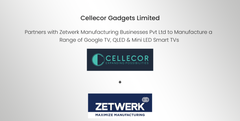 Cellecor Gadgets Private Limited partners with Zetwerk Manufacturing Business Pvt Ltd to Manufacture a Range of Google TV, QLED & Mini LED Smart TVs