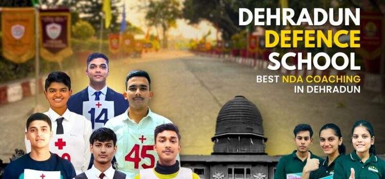 Dehradun Defence School: The Best NDA Coaching in Dehradun