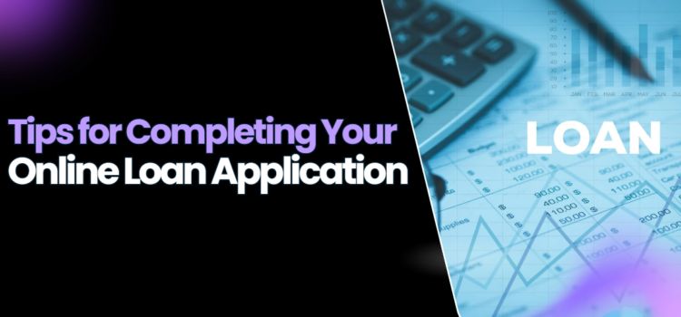 Tips for Completing Your Online Loan Application