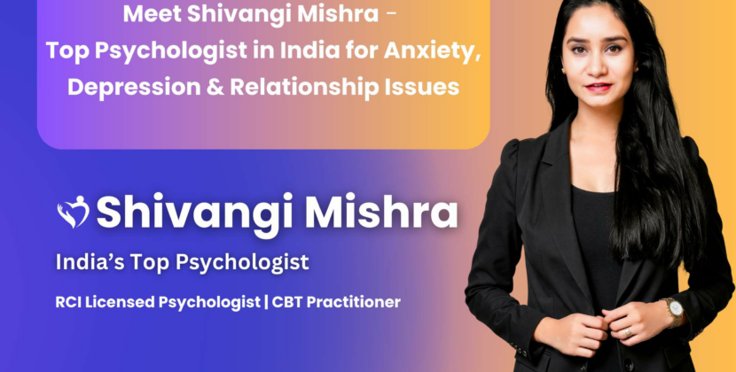 Top Psychologist in India for Anxiety, Depression & Relationship Issues – Meet Shivangi Mishra