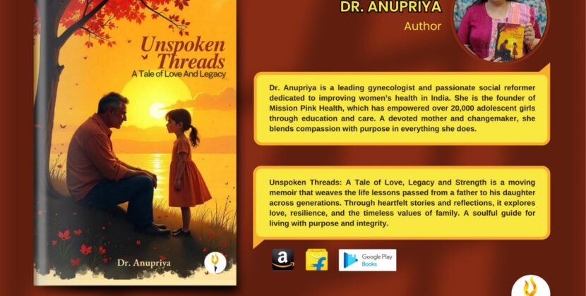 Get on a journey with Dr. Anupriya to understand fatherly bonds in her book Unspoken Threads: A Tale of Love And Legacy