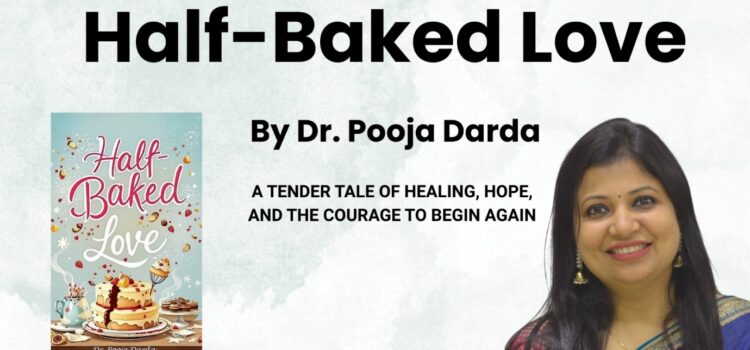 Baking Through the Breakup: Dr. Pooja Darda’s “Half-Baked Love” Serves Up Sass, Strength, and Second Chances