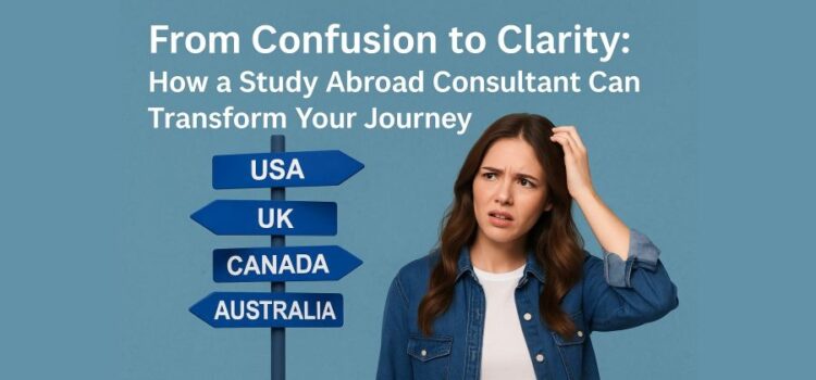 From Confusion to Clarity: How a Study Abroad Consultant Can Transform Your Journey
