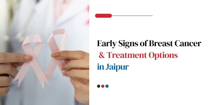 Early Signs of Breast Cancer & Treatment Options in Jaipur
